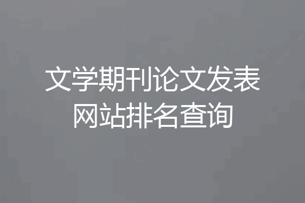 文学期刊论文发表网站排名查询