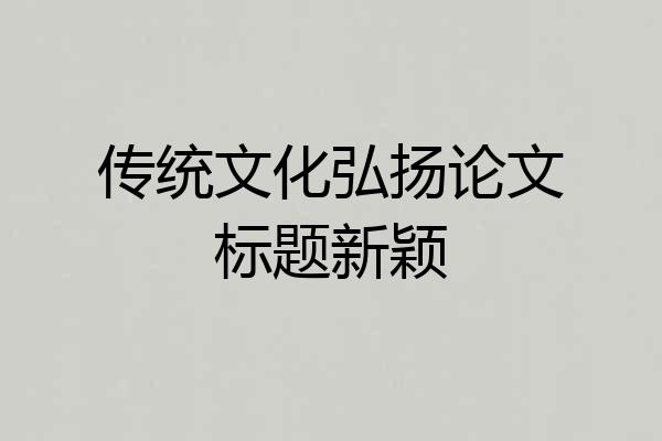 传统文化弘扬论文标题新颖