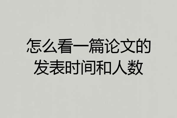 怎么看一篇论文的发表时间和人数