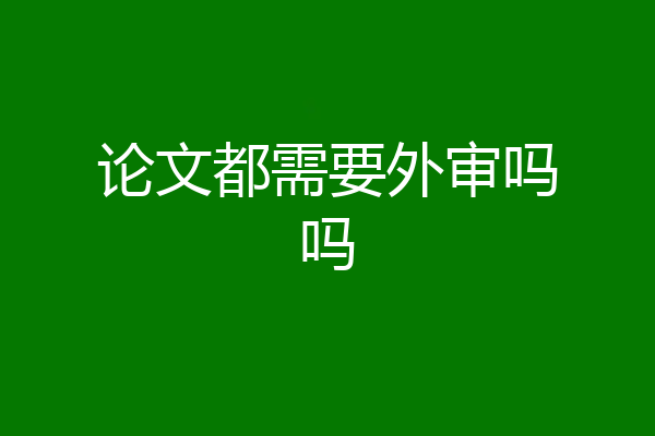 论文都需要外审吗吗