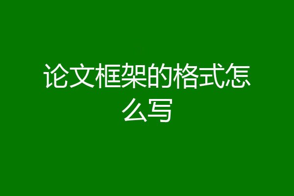 论文框架的格式怎么写