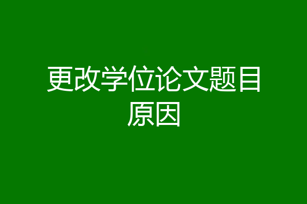 更改学位论文题目原因