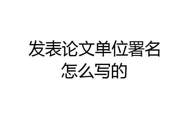 发表论文单位署名怎么写的