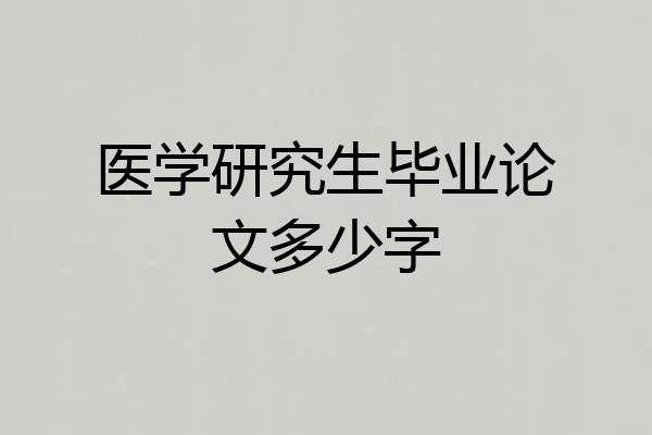 医学研究生毕业论文多少字