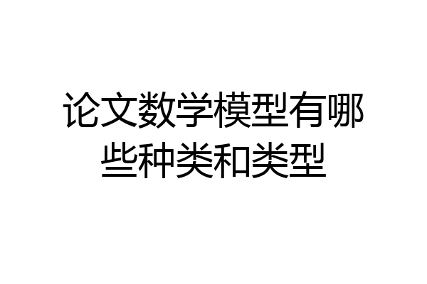 论文数学模型有哪些种类和类型