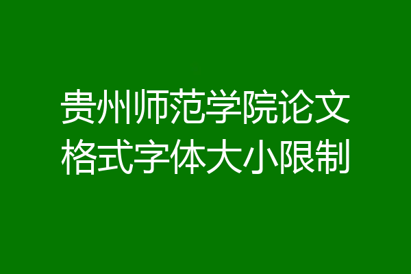 贵州师范学院论文格式字体大小限制