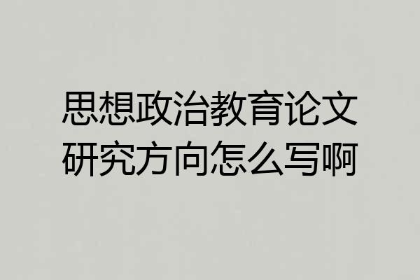 思想政治教育论文研究方向怎么写啊