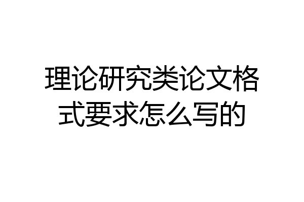 理论研究类论文格式要求怎么写的