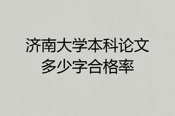 济南大学本科论文多少字合格率