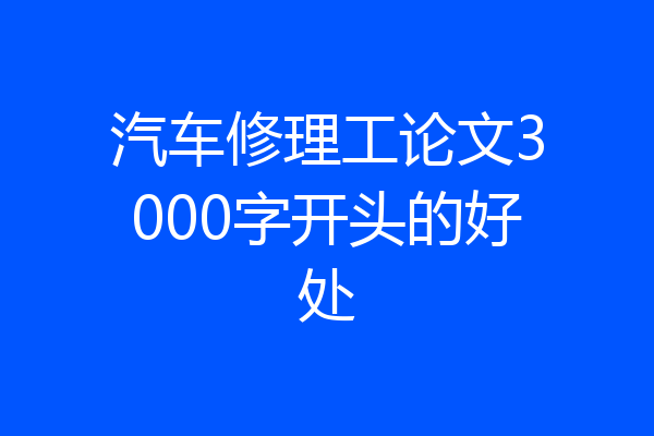 汽车修理工论文3000字开头的好处