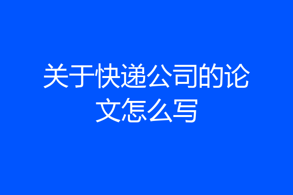 关于快递公司的论文怎么写