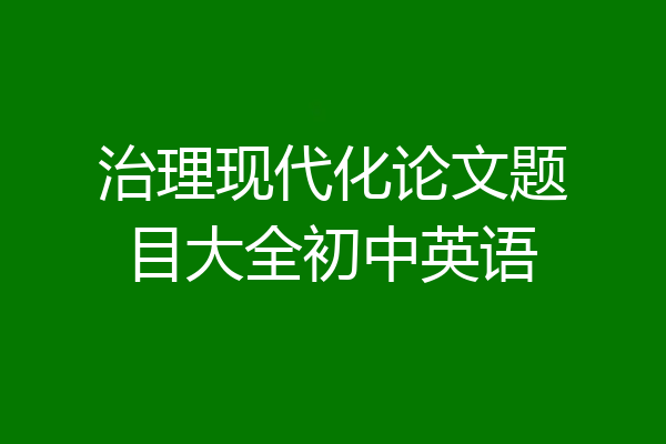 治理现代化论文题目大全初中英语
