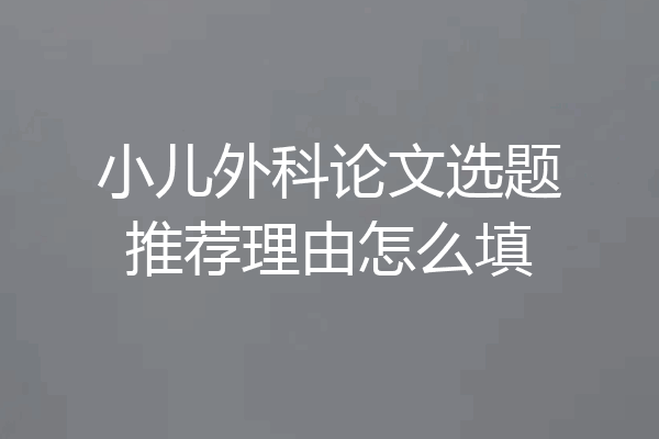 小儿外科论文选题推荐理由怎么填