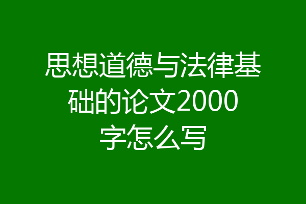 思想道德与法律基础的论文2000字怎么写