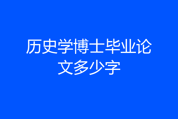 历史学博士毕业论文多少字