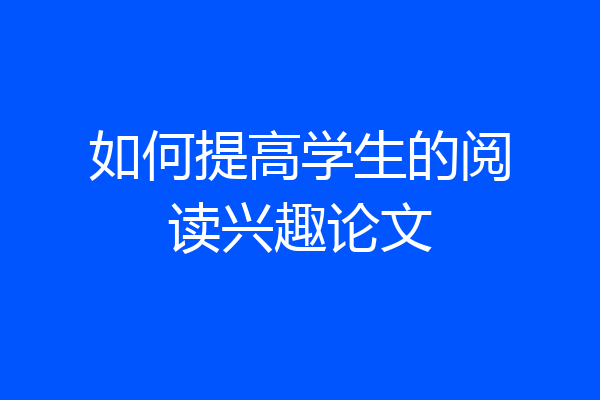 如何提高学生的阅读兴趣论文