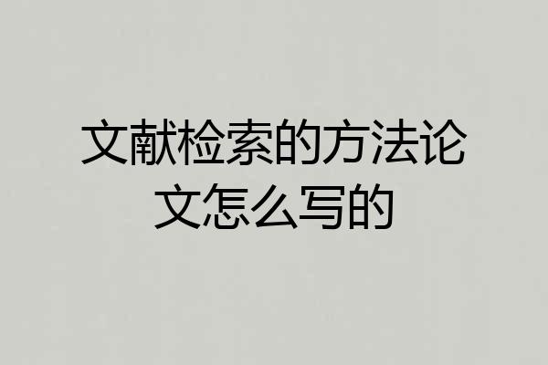 文献检索的方法论文怎么写的