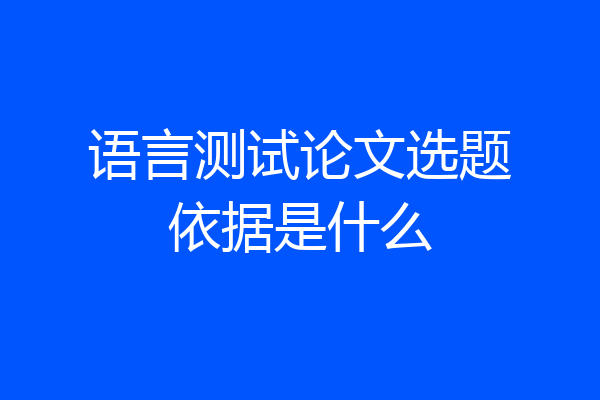 语言测试论文选题依据是什么