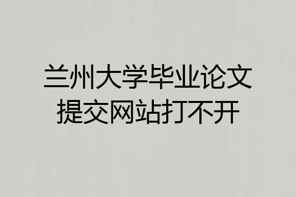 兰州大学毕业论文提交网站打不开