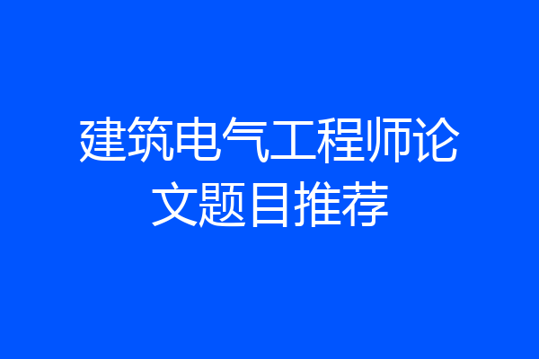 建筑电气工程师论文题目推荐