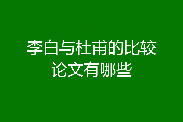 李白与杜甫的比较论文有哪些