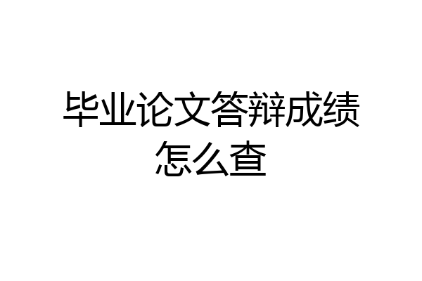 毕业论文答辩成绩怎么查