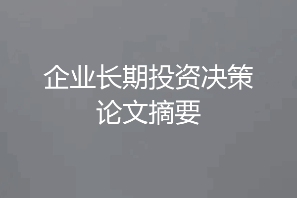 企业长期投资决策论文摘要