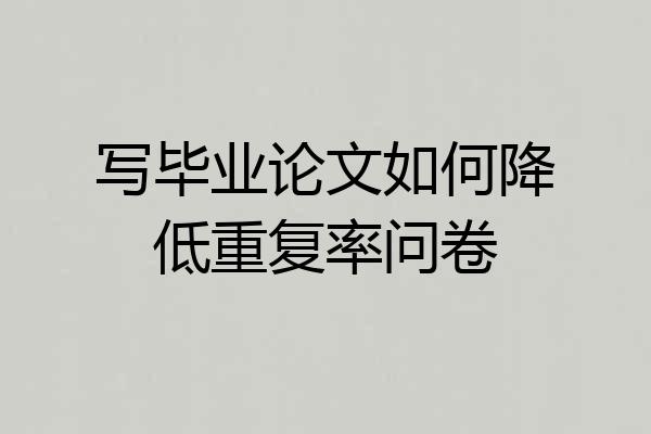 写毕业论文如何降低重复率问卷