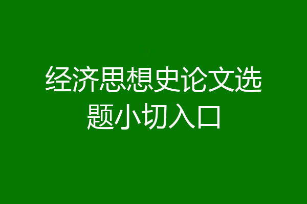 经济思想史论文选题小切入口