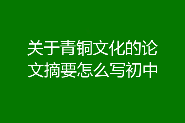 关于青铜文化的论文摘要怎么写初中