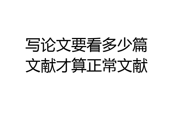 写论文要看多少篇文献才算正常文献