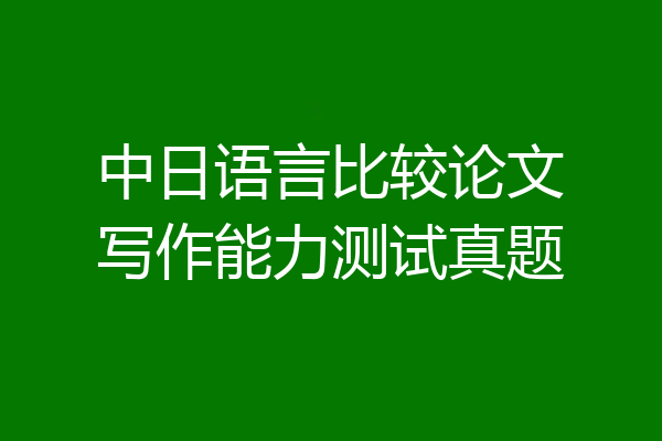 中日语言比较论文写作能力测试真题