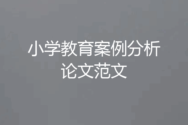 小学教育案例分析论文范文