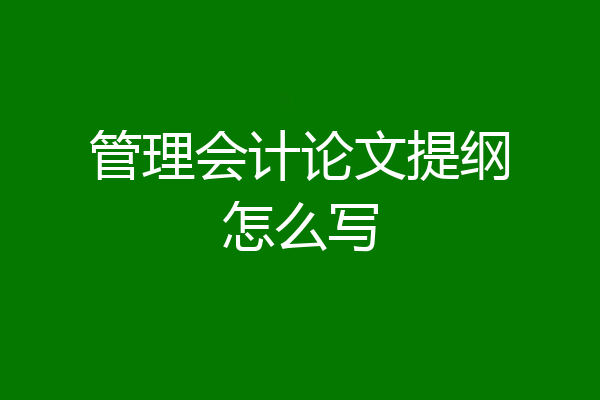 管理会计论文提纲怎么写