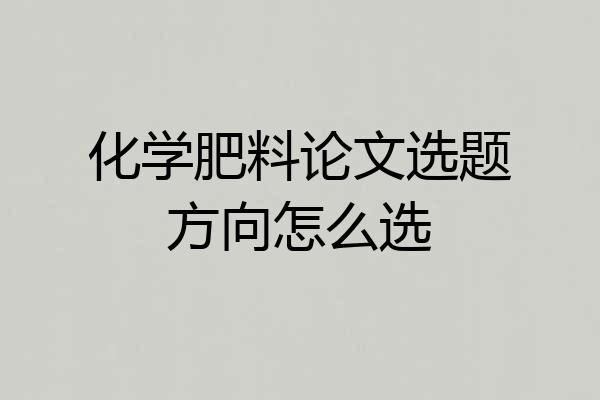 化学肥料论文选题方向怎么选