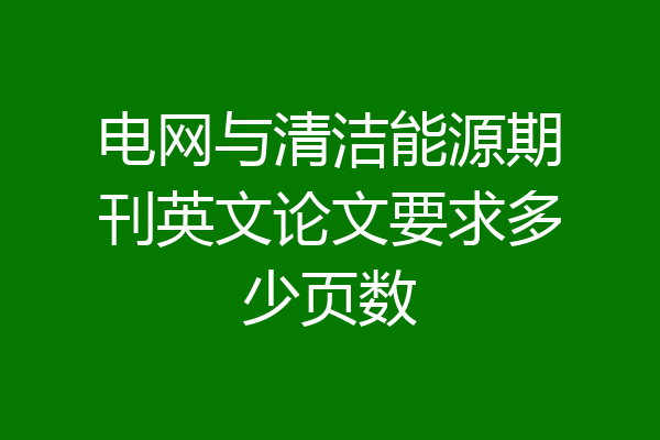 电网与清洁能源期刊英文论文要求多少页数