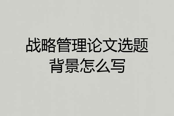 战略管理论文选题背景怎么写