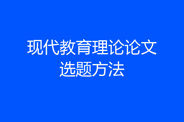现代教育理论论文选题方法