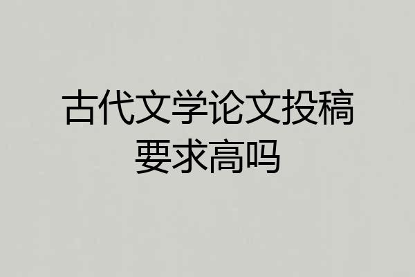古代文学论文投稿要求高吗