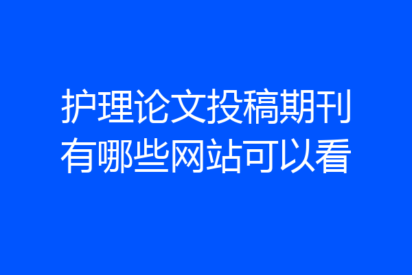 护理论文投稿期刊有哪些网站可以看
