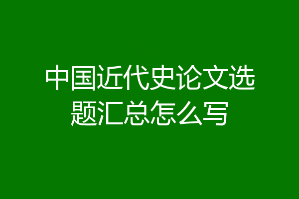 中国近代史论文选题汇总怎么写