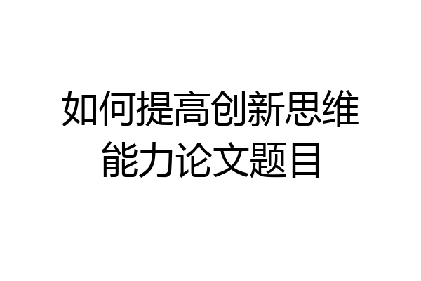 如何提高创新思维能力论文题目