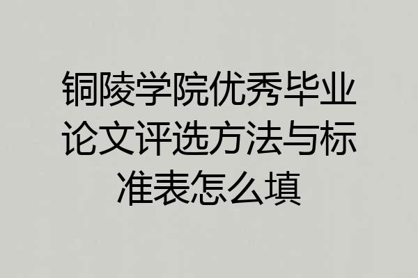 铜陵学院优秀毕业论文评选方法与标准表怎么填