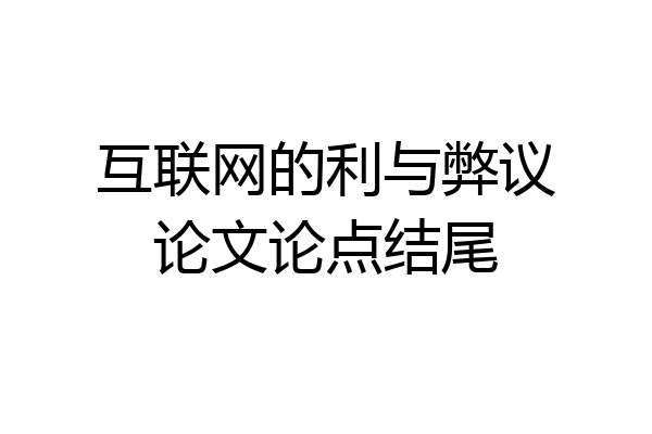 互联网的利与弊议论文论点结尾