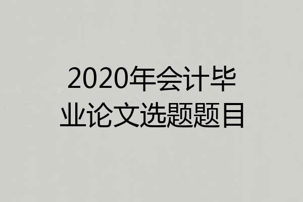 2020年会计毕业论文选题题目
