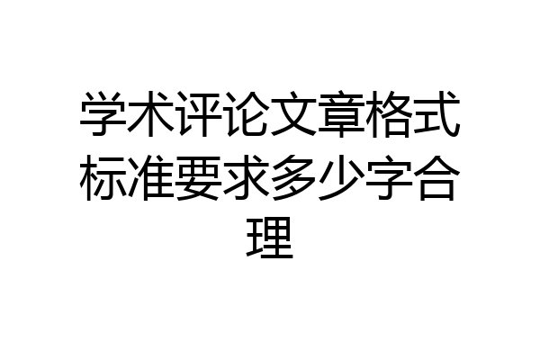 学术评论文章格式标准要求多少字合理