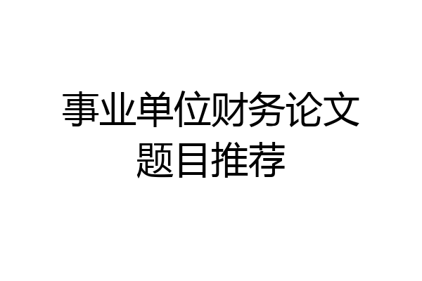 事业单位财务论文题目推荐