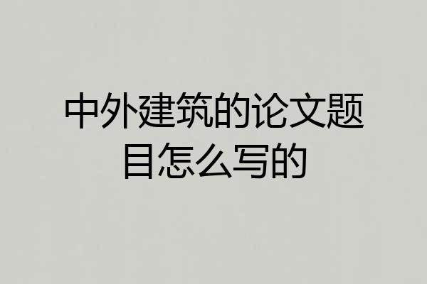 中外建筑的论文题目怎么写的