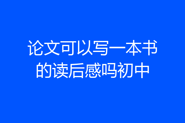 论文可以写一本书的读后感吗初中