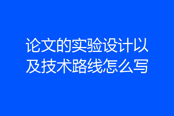 论文的实验设计以及技术路线怎么写
